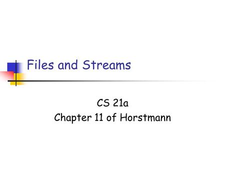 Files and Streams CS 21a Chapter 11 of Horstmann.