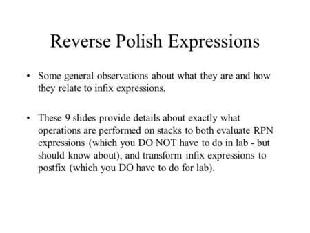 Reverse Polish Expressions Some general observations about what they are and how they relate to infix expressions. These 9 slides provide details about.