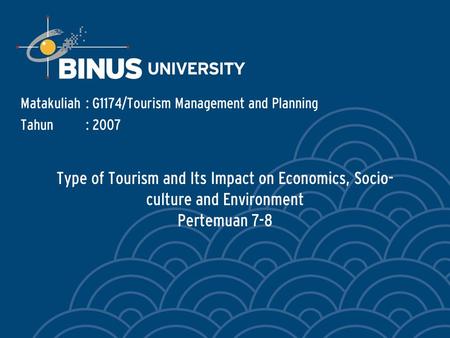 Type of Tourism and Its Impact on Economics, Socio- culture and Environment Pertemuan 7-8 Matakuliah: G1174/Tourism Management and Planning Tahun: 2007.