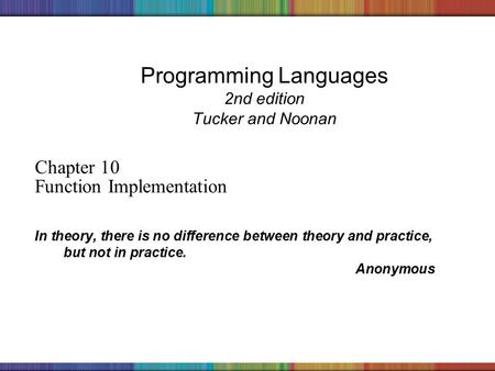 Copyright © 2006 The McGraw-Hill Companies, Inc. Programming Languages 2nd edition Tucker and Noonan Chapter 10 Function Implementation In theory, there.