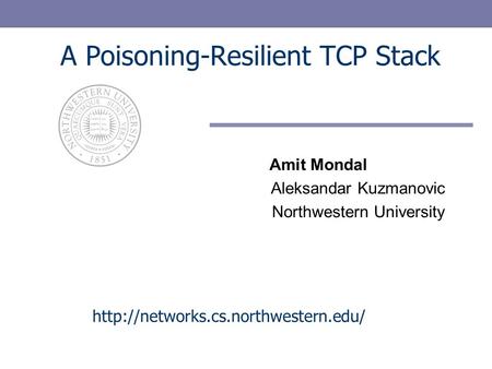 A Poisoning-Resilient TCP Stack Amit Mondal Aleksandar Kuzmanovic Northwestern University