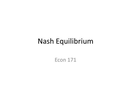 Nash Equilibrium Econ 171. Suggested Viewing A Student’s Suggestion: Video game theory lecture Open Yale Economics Ben Pollack’s Game Theory Lectures.