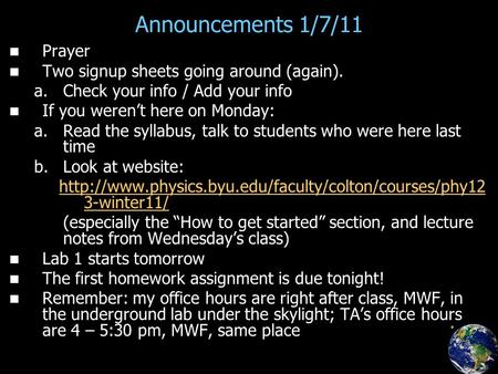Announcements 1/7/11 Prayer Two signup sheets going around (again). a. a.Check your info / Add your info If you weren’t here on Monday: a. a.Read the syllabus,