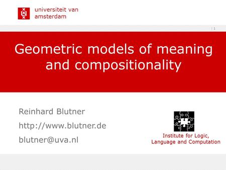 Universiteit van amsterdam | 1 Reinhard Blutner  Geometric models of meaning and compositionality Institute for Logic,
