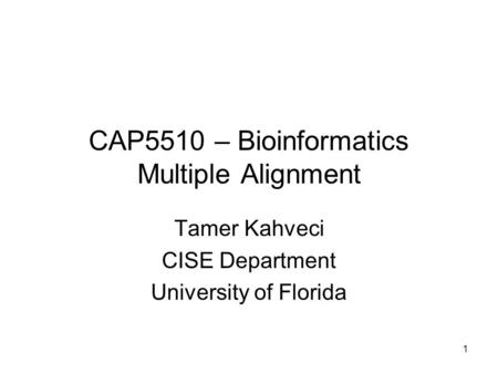 1 CAP5510 – Bioinformatics Multiple Alignment Tamer Kahveci CISE Department University of Florida.