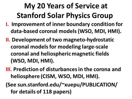 My 20 Years of Service at Stanford Solar Physics Group I. Improvement of inner boundary condition for data-based coronal models (WSO, MDI, HMI). II. Development.