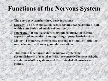 Functions of the Nervous System  The nervous system has three basic functions:  Sensory - The nervous system senses certain changes (stimuli) both within.