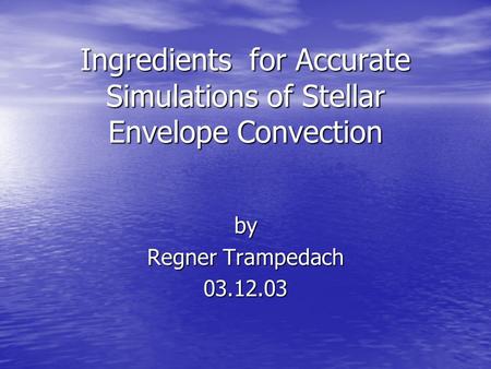 Ingredients for Accurate Simulations of Stellar Envelope Convection by Regner Trampedach 03.12.03.