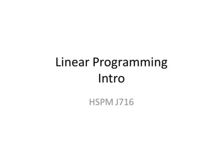 Linear Programming Intro HSPM J716. Linear Programming Optimization under constraint Linear constraints and objective function.