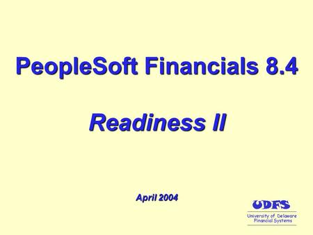 PeopleSoft Financials 8.4 Readiness II April 2004.