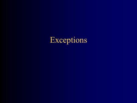 Exceptions. Errors and Exceptions An error is a bug in your program –dividing by zero –going outside the bounds of an array –trying to use a null reference.