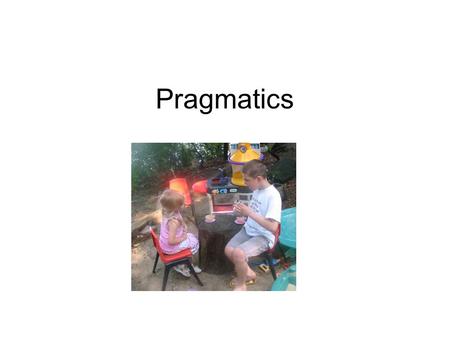 Pragmatics. Terminology Pragmatics: the study of intended meaning –often this meaning is “invisible” and consists of “shared assumptions” between speaker.