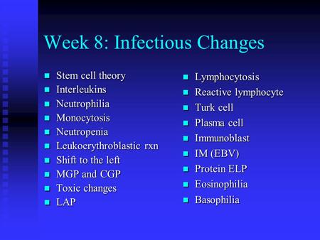 Week 8: Infectious Changes Stem cell theory Stem cell theory Interleukins Interleukins Neutrophilia Neutrophilia Monocytosis Monocytosis Neutropenia Neutropenia.