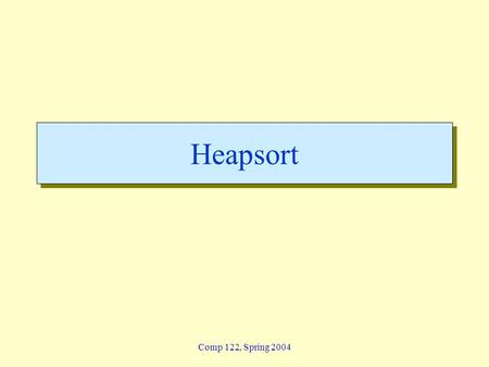 Comp 122, Spring 2004 Heapsort. heapsort - 2 Lin / Devi Comp 122 Heapsort  Combines the better attributes of merge sort and insertion sort. »Like merge.
