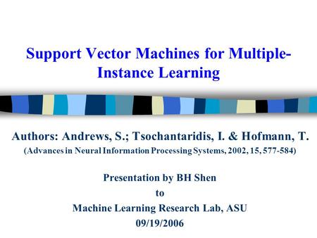 Support Vector Machines for Multiple- Instance Learning Authors: Andrews, S.; Tsochantaridis, I. & Hofmann, T. (Advances in Neural Information Processing.