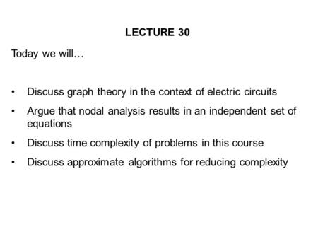 LECTURE 30 Today we will… Discuss graph theory in the context of electric circuits Argue that nodal analysis results in an independent set of equations.