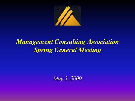 Management Consulting Association Spring General Meeting May 3, 2000.