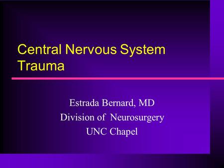 Central Nervous System Trauma Estrada Bernard, MD Division of Neurosurgery UNC Chapel.