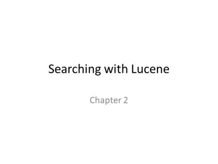 Searching with Lucene Chapter 2. For discussion Information retrieval What is Lucene? Code for indexer using Lucene Pagerank algorithm.