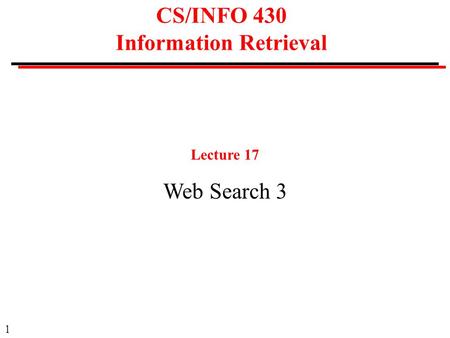 1 CS/INFO 430 Information Retrieval Lecture 17 Web Search 3.