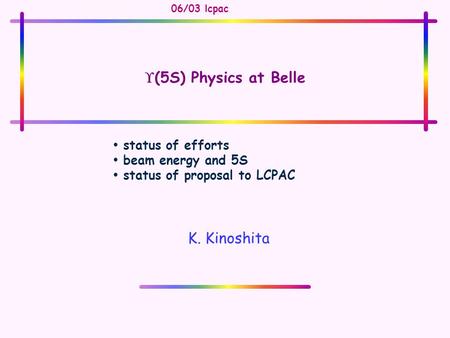 06/03 lcpac K. Kinoshita status of efforts beam energy and 5S status of proposal to LCPAC  (5S) Physics at Belle.