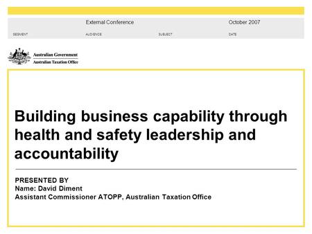 SEGMENTAUDIENCEDATESUBJECT Building business capability through health and safety leadership and accountability PRESENTED BY Name: David Diment Assistant.