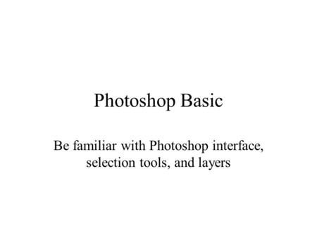 Photoshop Basic Be familiar with Photoshop interface, selection tools, and layers.