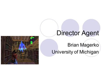Director Agent Brian Magerko University of Michigan.