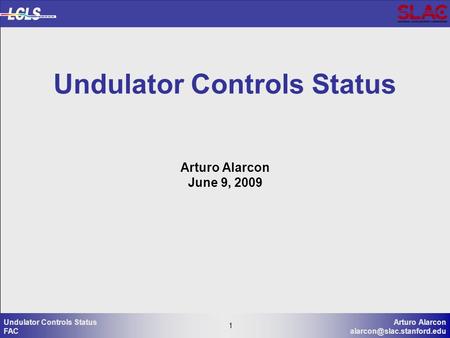 1 Arturo Alarcon 1 Undulator Controls Status FAC Undulator Controls Status Arturo Alarcon June 9, 2009.