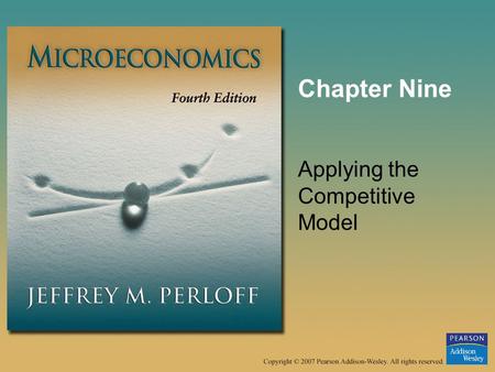 Chapter Nine Applying the Competitive Model. © 2007 Pearson Addison-Wesley. All rights reserved.9–2 Applying the Competitive Model In this chapter, we.