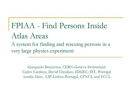 FPIAA - Find Persons Inside Atlas Areas A system for finding and rescuing persons in a very large physics experiment Gianpaolo Benincasa, CERN-Geneva-Switzerland.