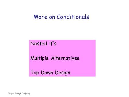 Insight Through Computing More on Conditionals Nested if’s Multiple Alternatives Top-Down Design.
