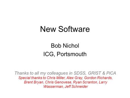 New Software Bob Nichol ICG, Portsmouth Thanks to all my colleagues in SDSS, GRIST & PiCA Special thanks to Chris Miller, Alex Gray, Gordon Richards, Brent.