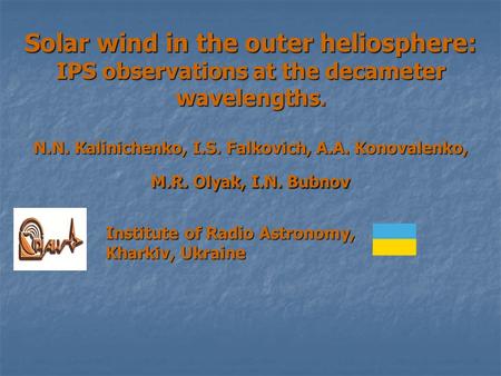 Solar wind in the outer heliosphere: IPS observations at the decameter wavelengths. N.N. Kalinichenko, I.S. Falkovich, A.A. Konovalenko, M.R. Olyak, I.N.
