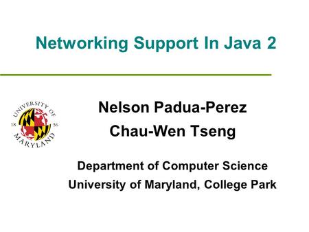 Networking Support In Java 2 Nelson Padua-Perez Chau-Wen Tseng Department of Computer Science University of Maryland, College Park.