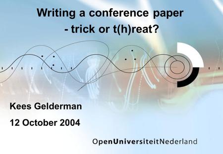 Writing a conference paper - trick or t(h)reat? Kees Gelderman 12 October 2004.
