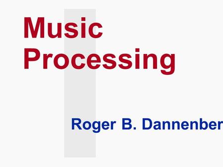 Music Processing Roger B. Dannenberg. Overview  Music Representation  MIDI and Synthesizers  Synthesis Techniques  Music Understanding.
