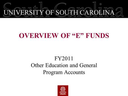 FY2011 Other Education and General Program Accounts OVERVIEW OF “E” FUNDS.