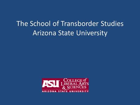 The School of Transborder Studies Arizona State University.