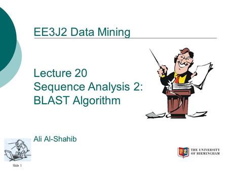 Slide 1 EE3J2 Data Mining Lecture 20 Sequence Analysis 2: BLAST Algorithm Ali Al-Shahib.