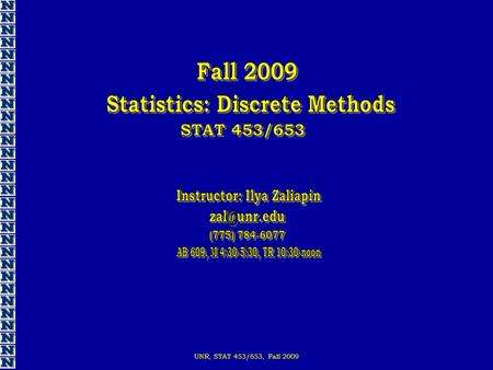 UNR, STAT 453/653, Fall 2009. There are three kinds of lies: lies, damned lies, and statistics Mark Twain Chapters from My Autobiography, 1907.