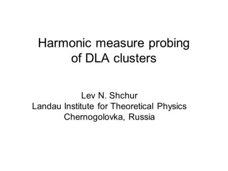 Harmonic measure probing of DLA clusters Lev N. Shchur Landau Institute for Theoretical Physics Chernogolovka, Russia.