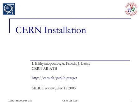 MERIT review, Dec. 2005CERN AB-ATB1 CERN Installation I. Efthymiopoulos, A. Fabich, J. Lettry CERN AB-ATB  MERIT review, Dec.