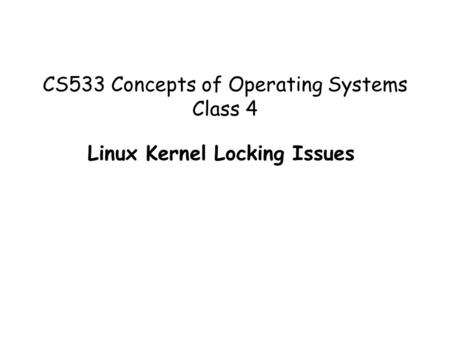 CS533 Concepts of Operating Systems Class 4 Linux Kernel Locking Issues.