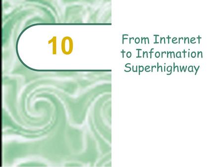 From Internet to Information Superhighway 10  2001 Prentice Hall10.2 Chapter Outline The Internet: A Network of Networks Internet Applications: Communication.