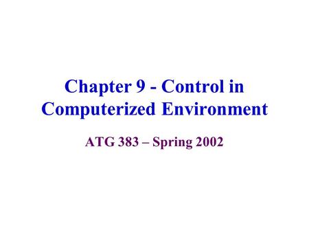 Chapter 9 - Control in Computerized Environment ATG 383 – Spring 2002.