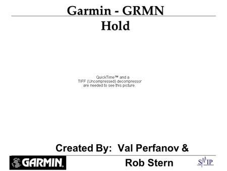 Garmin - GRMN Hold Created By: Val Perfanov & Rob Stern.