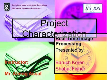 Project Characterization Real Time Image Processing Presented by: Baruch Koren Shahaf Fisher Technion – Israel Institute Of Technology Electrical Engineering.