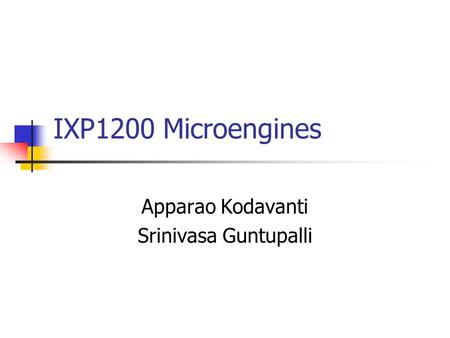 IXP1200 Microengines Apparao Kodavanti Srinivasa Guntupalli.