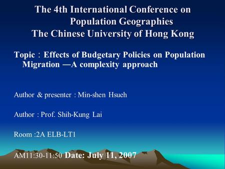 The 4th International Conference on Population Geographies The Chinese University of Hong Kong Topic ： Effects of Budgetary Policies on Population Migration.